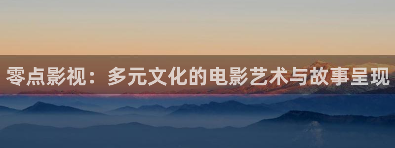 零点影视：多元文化的电影艺术与故事呈现
