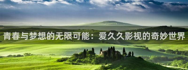 青春与梦想的无限可能：爱久久影视的奇妙世界